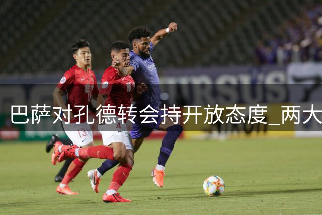 巴萨对孔德转会持开放态度 两大豪门密切关注