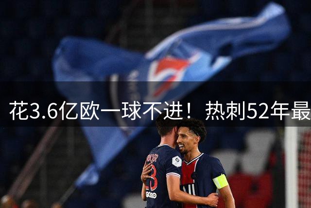 花3.6亿欧一球不进！热刺52年最耻辱纪录，背后黑手不是德泽尔比