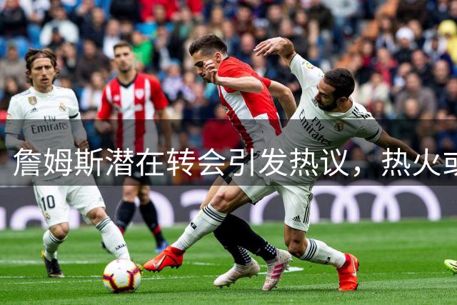 詹姆斯潜在转会引发热议，热火或成最大赢家